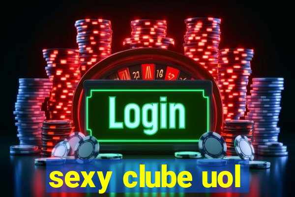 sexy clube uol